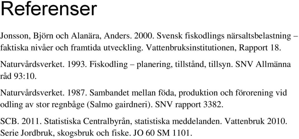 Naturvårdsverket. 1987. Sambandet mellan föda, produktion och förorening vid odling av stor regnbåge (Salmo gairdneri).