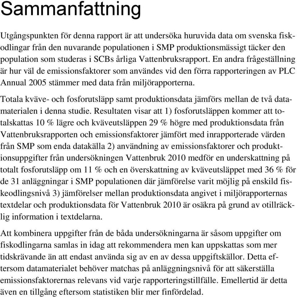 Totala kväve- och fosforutsläpp samt produktionsdata jämförs mellan de två datamaterialen i denna studie.