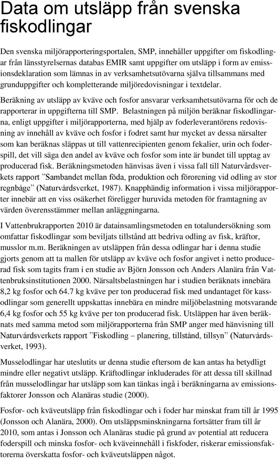 Beräkning av utsläpp av kväve och fosfor ansvarar verksamhetsutövarna för och de rapporterar in uppgifterna till SMP.