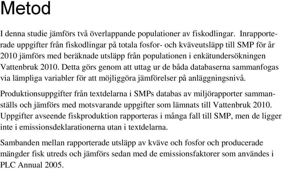 Detta görs genom att uttag ur de båda databaserna sammanfogas via lämpliga variabler för att möjliggöra jämförelser på anläggningsnivå.