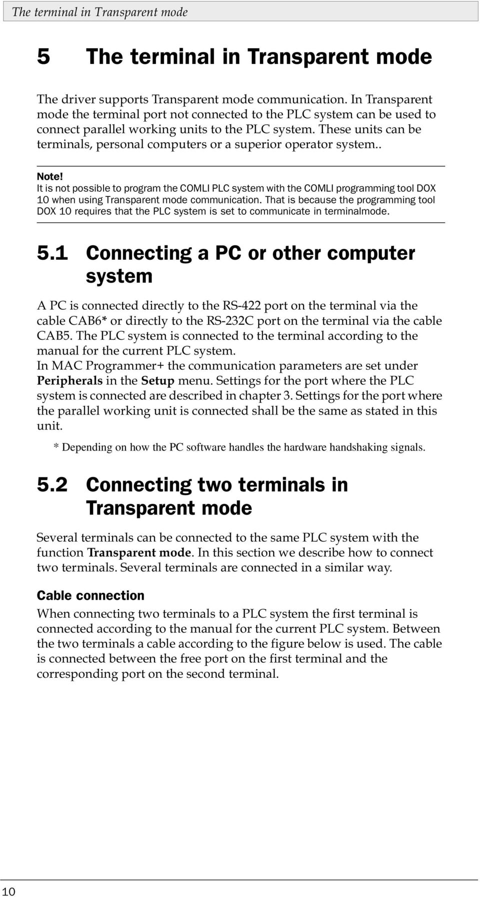 These units can be terminals, personal computers or a superior operator system.