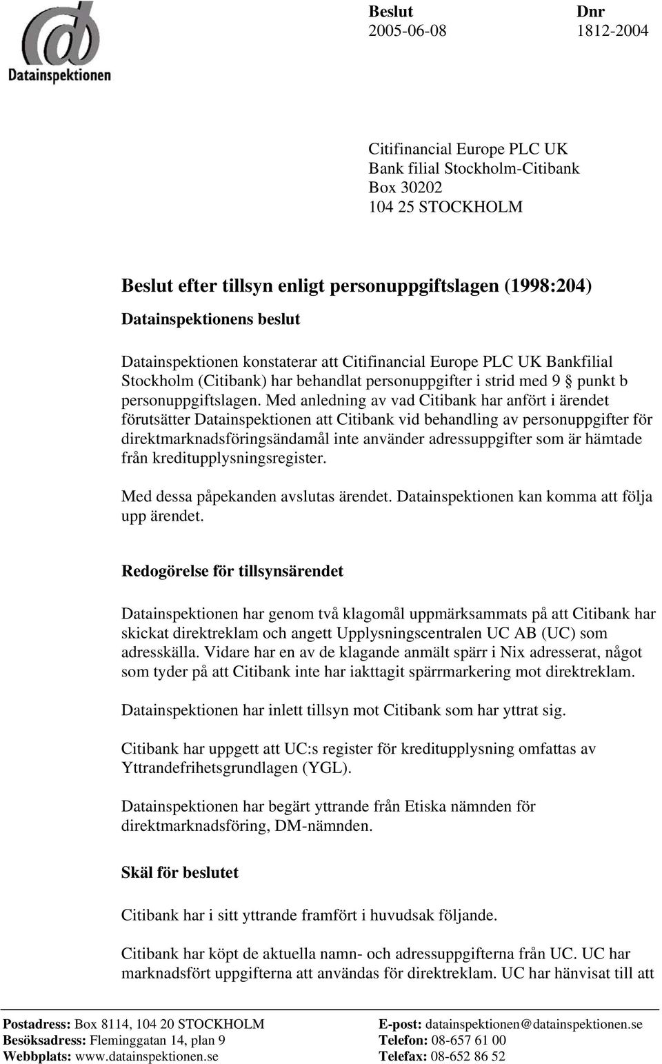 Med anledning av vad Citibank har anfört i ärendet förutsätter Datainspektionen att Citibank vid behandling av personuppgifter för direktmarknadsföringsändamål inte använder adressuppgifter som är