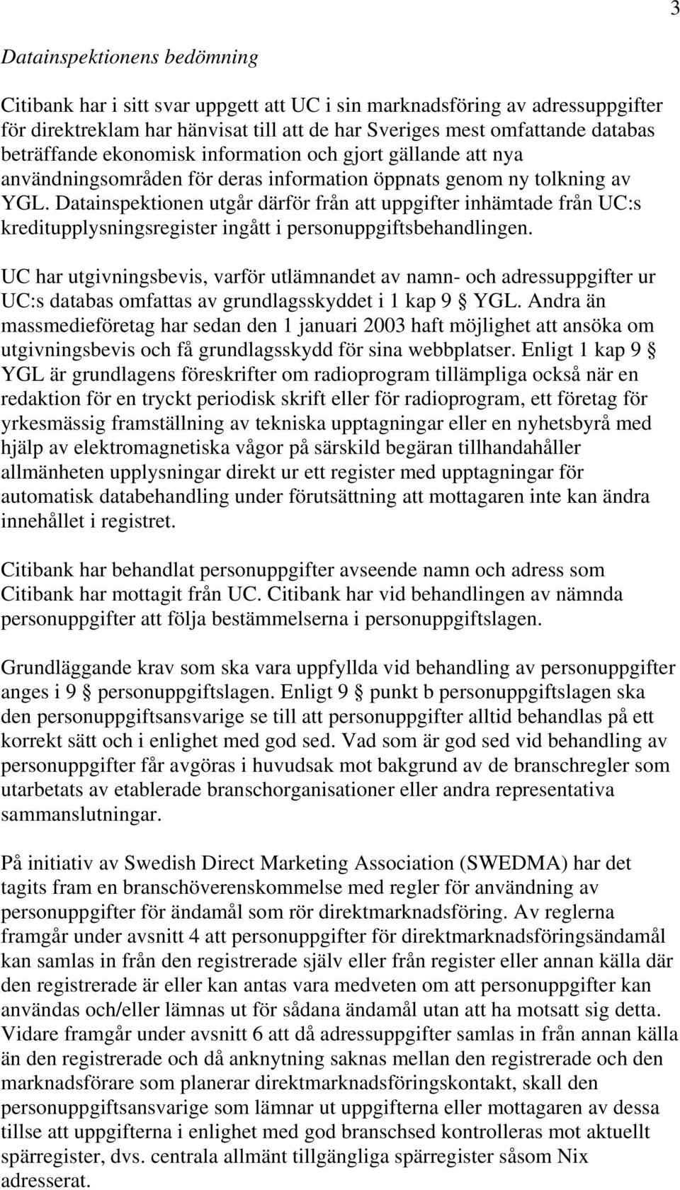 Datainspektionen utgår därför från att uppgifter inhämtade från UC:s kreditupplysningsregister ingått i personuppgiftsbehandlingen.