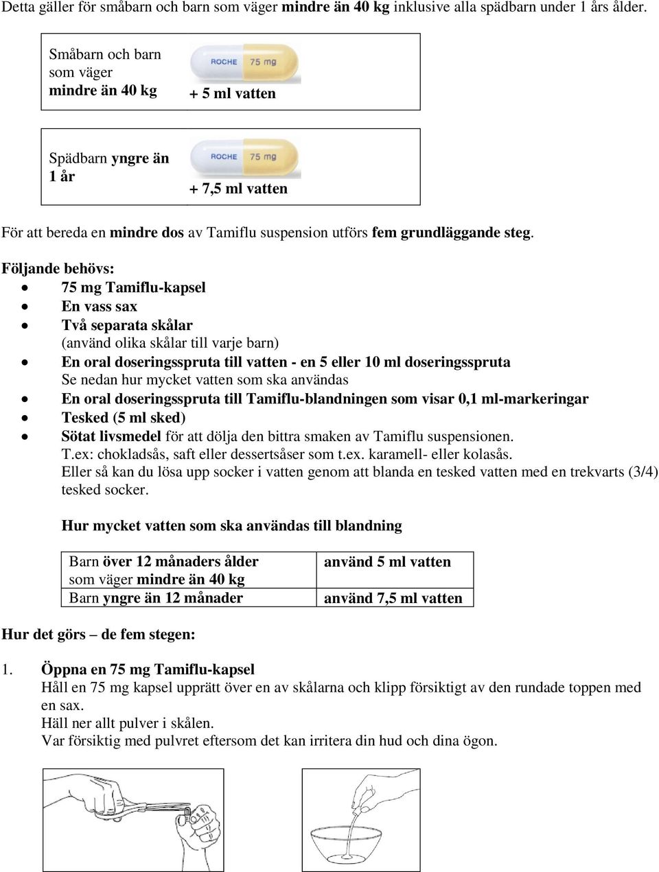 Följande behövs: 75 mg Tamiflu-kapsel En vass sax Två separata skålar (använd olika skålar till varje barn) En oral doseringsspruta till vatten - en 5 eller 10 ml doseringsspruta Se nedan hur mycket