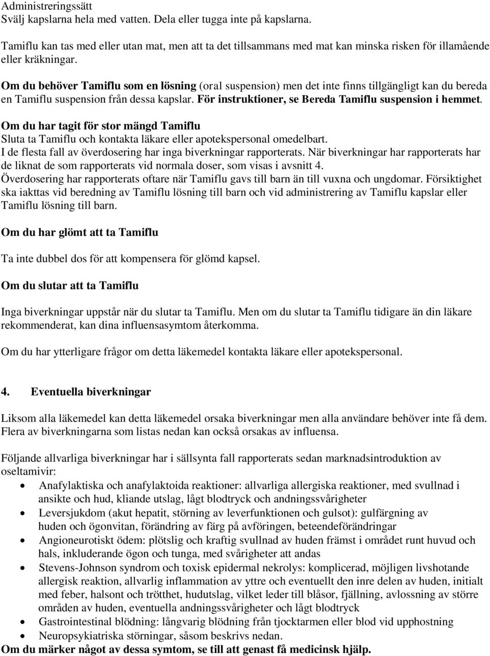 Om du behöver Tamiflu som en lösning (oral suspension) men det inte finns tillgängligt kan du bereda en Tamiflu suspension från dessa kapslar. För instruktioner, se Bereda Tamiflu suspension i hemmet.