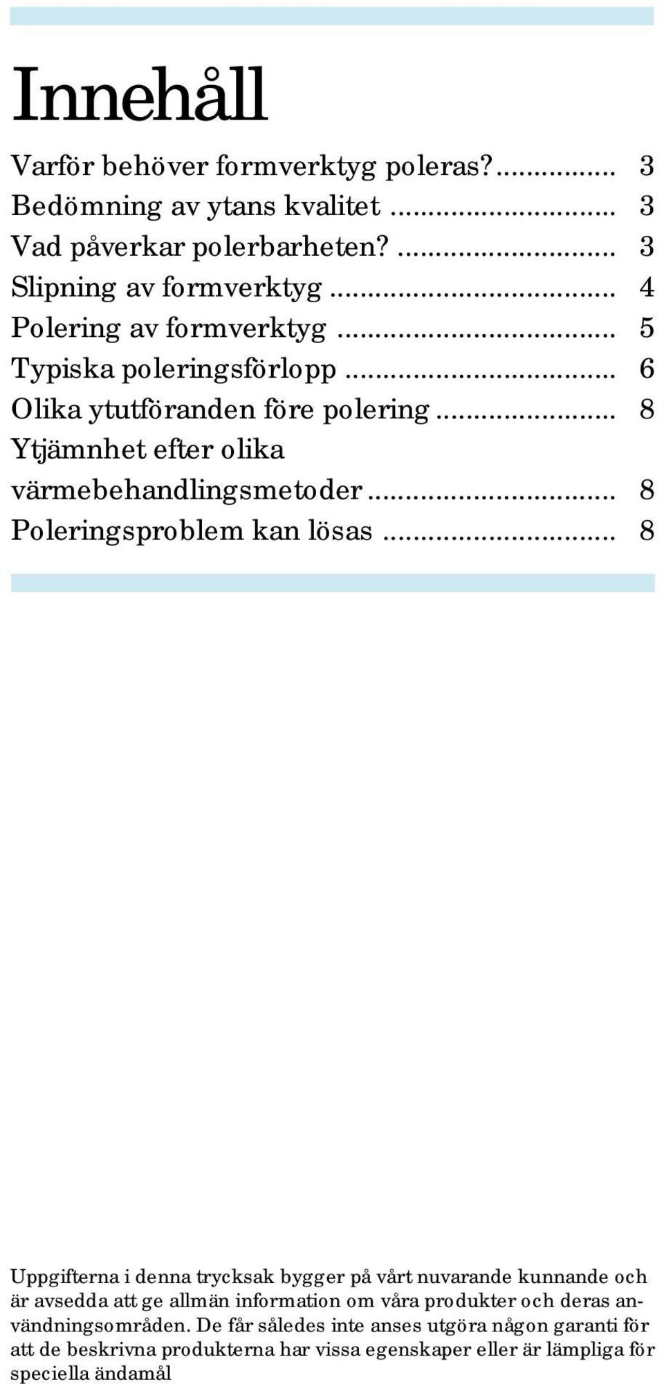 .. 8 Poleringsproblem kan lösas.