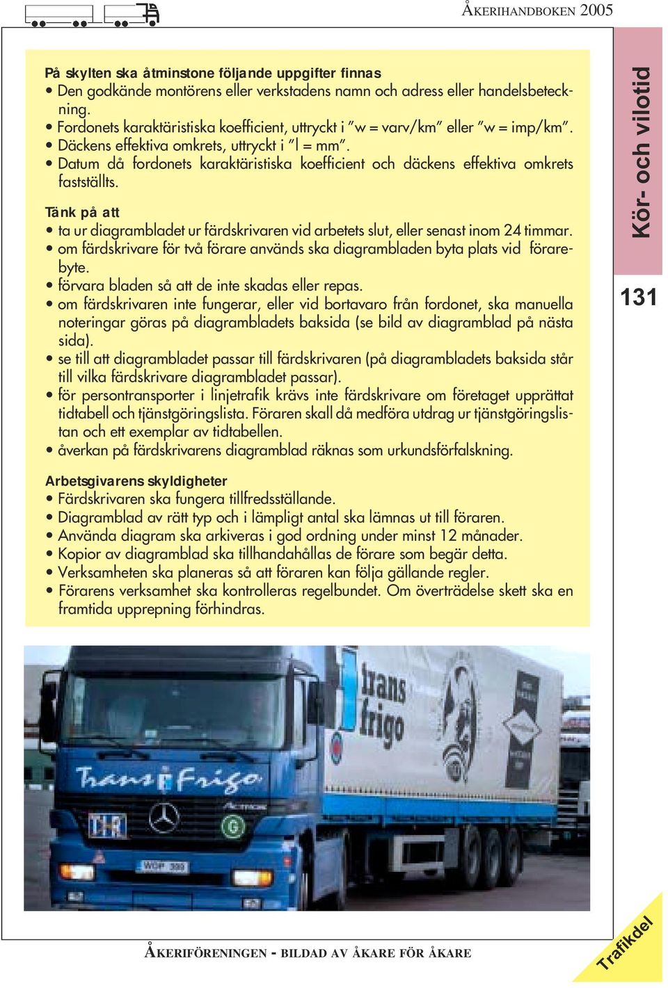 Datum då fordonets karaktäristiska koefficient och däckens effektiva omkrets fastställts. Tänk på att ta ur diagrambladet ur färdskrivaren vid arbetets slut, eller senast inom 24 timmar.