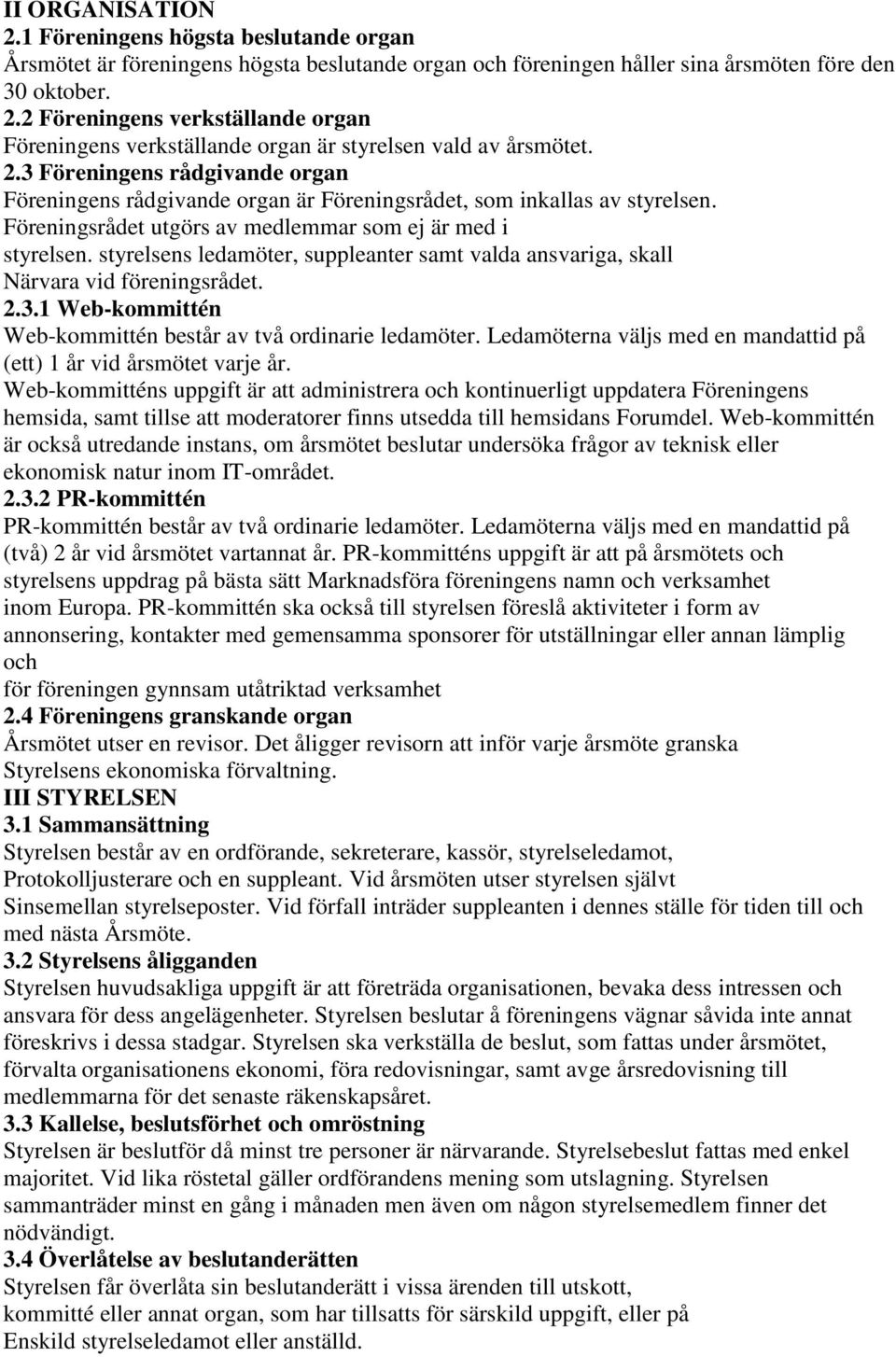 styrelsens ledamöter, suppleanter samt valda ansvariga, skall Närvara vid föreningsrådet. 2.3.1 Web-kommittén Web-kommittén består av två ordinarie ledamöter.