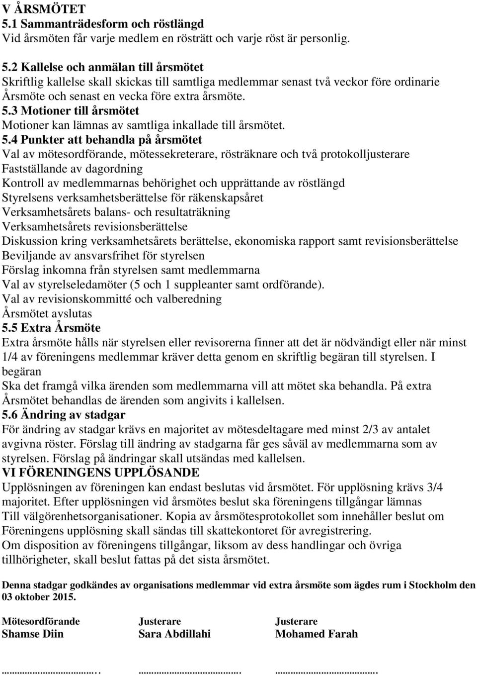 4 Punkter att behandla på årsmötet Val av mötesordförande, mötessekreterare, rösträknare och två protokolljusterare Fastställande av dagordning Kontroll av medlemmarnas behörighet och upprättande av