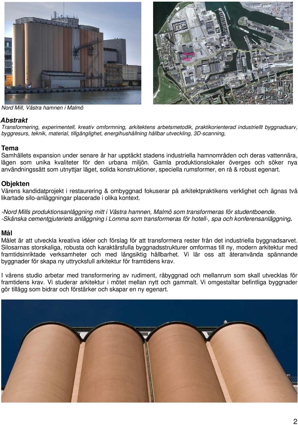 kvaliteter för den urbana miljön. Gamla produktionslokaler överges och söker nya användningssätt som utnyttjar läget, solida konstruktioner, speciella rumsformer, en rå & robust egenart.