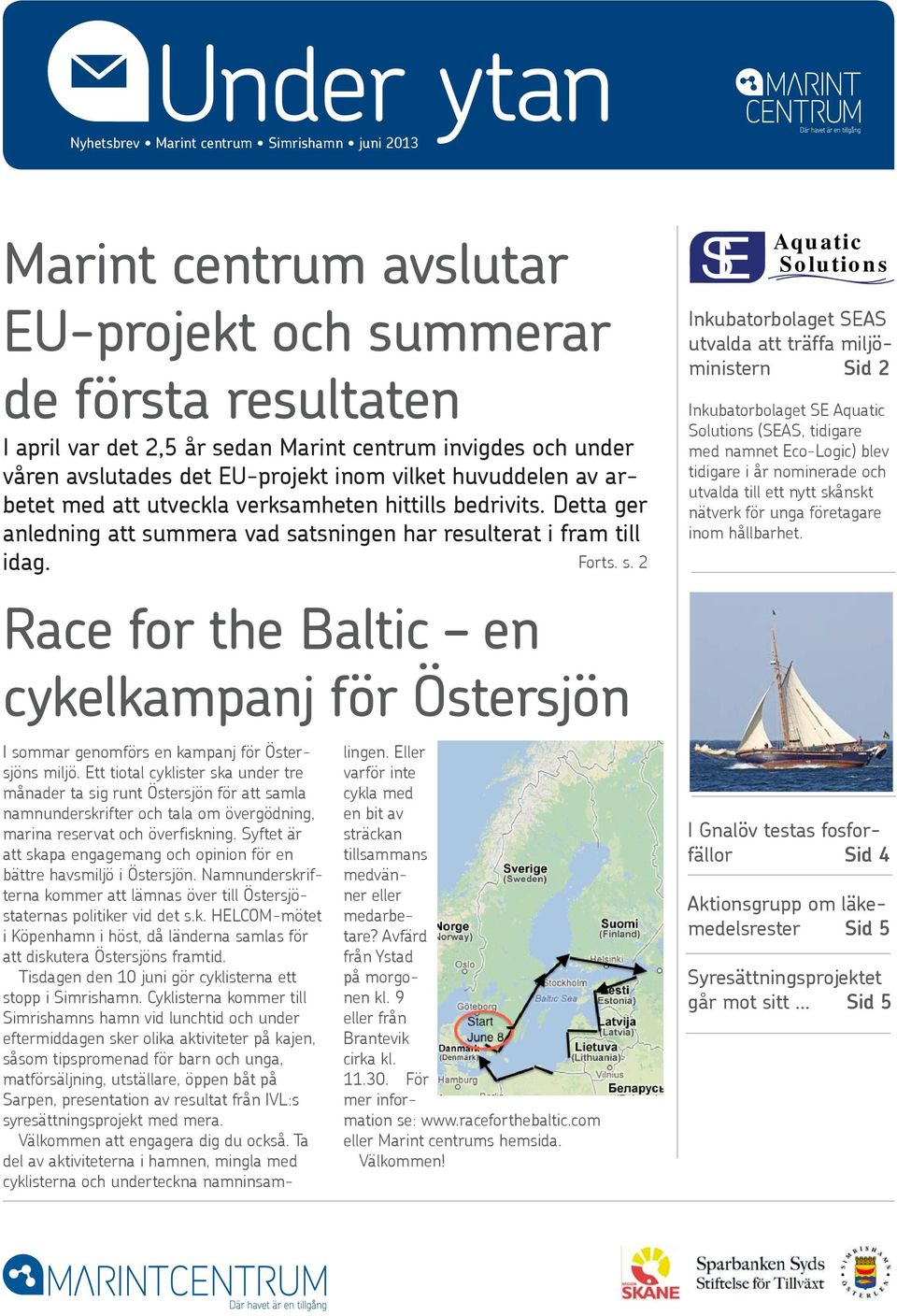 mmera vad satsningen har resulterat i fram till idag. Forts. s. 2 Race for the Baltic en cykelkampanj för Östersjön I sommar genomförs en kampanj för Östersjöns miljö.