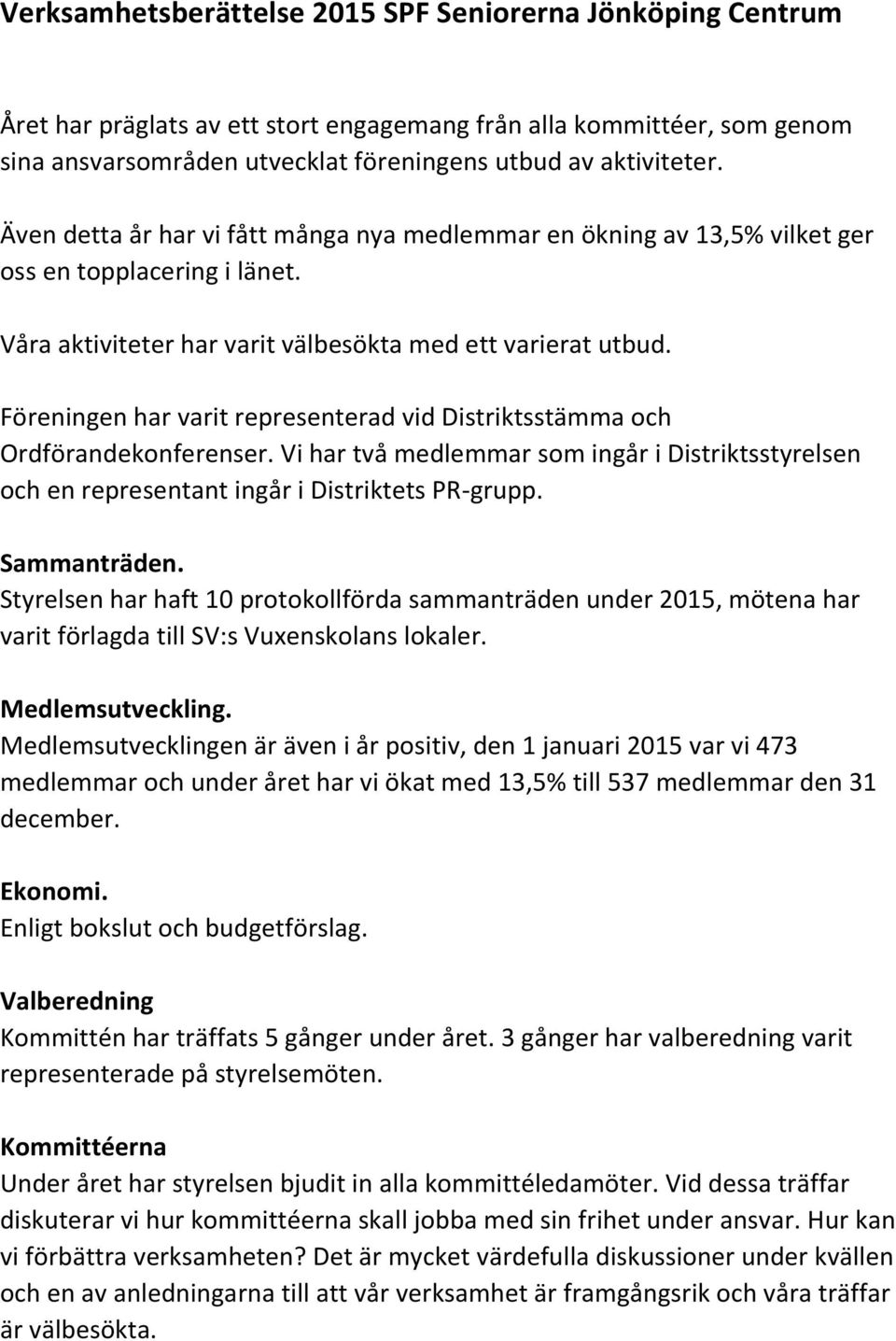 Föreningen har varit representerad vid Distriktsstämma och Ordförandekonferenser. Vi har två medlemmar som ingår i Distriktsstyrelsen och en representant ingår i Distriktets PR-grupp. Sammanträden.