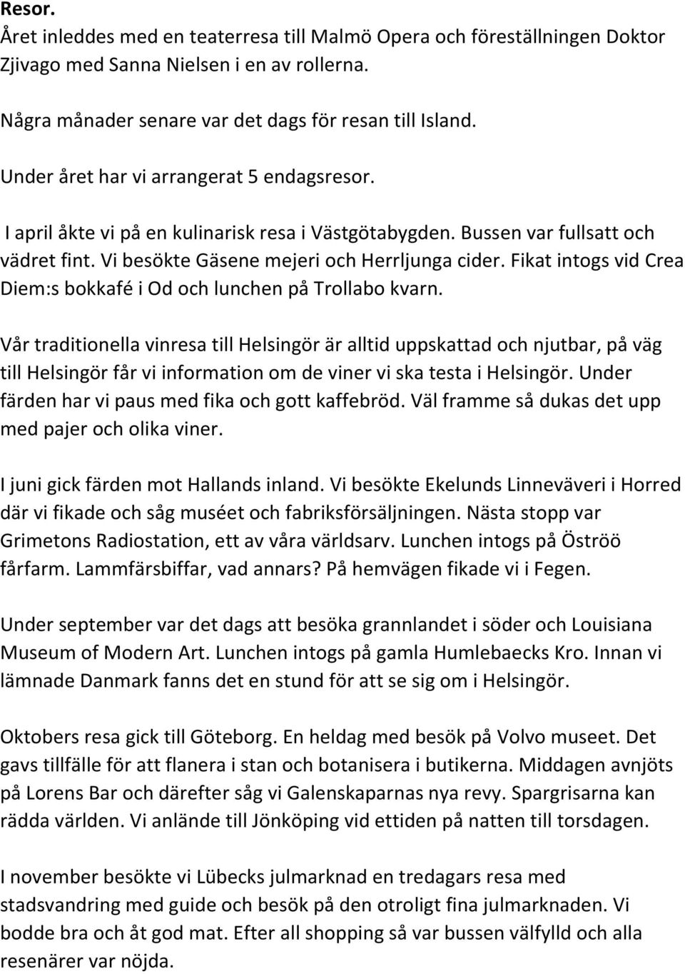 Fikat intogs vid Crea Diem:s bokkafé i Od och lunchen på Trollabo kvarn.