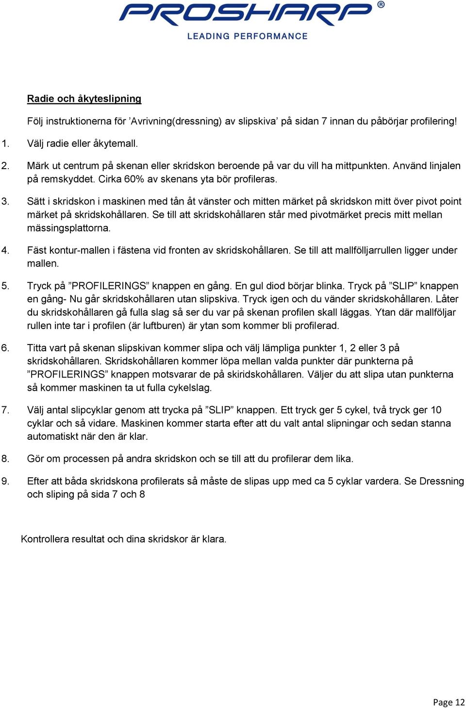 Sätt i skridskon i maskinen med tån åt vänster och mitten märket på skridskon mitt över pivot point märket på skridskohållaren.