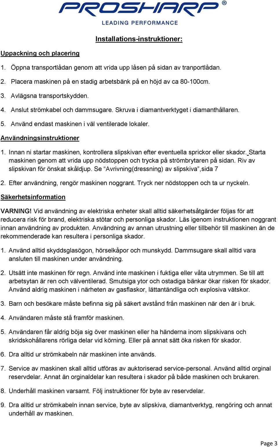 Använd endast maskinen i väl ventilerade lokaler. Användningsinstruktioner 1. Innan ni startar maskinen, kontrollera slipskivan efter eventuella sprickor eller skador.