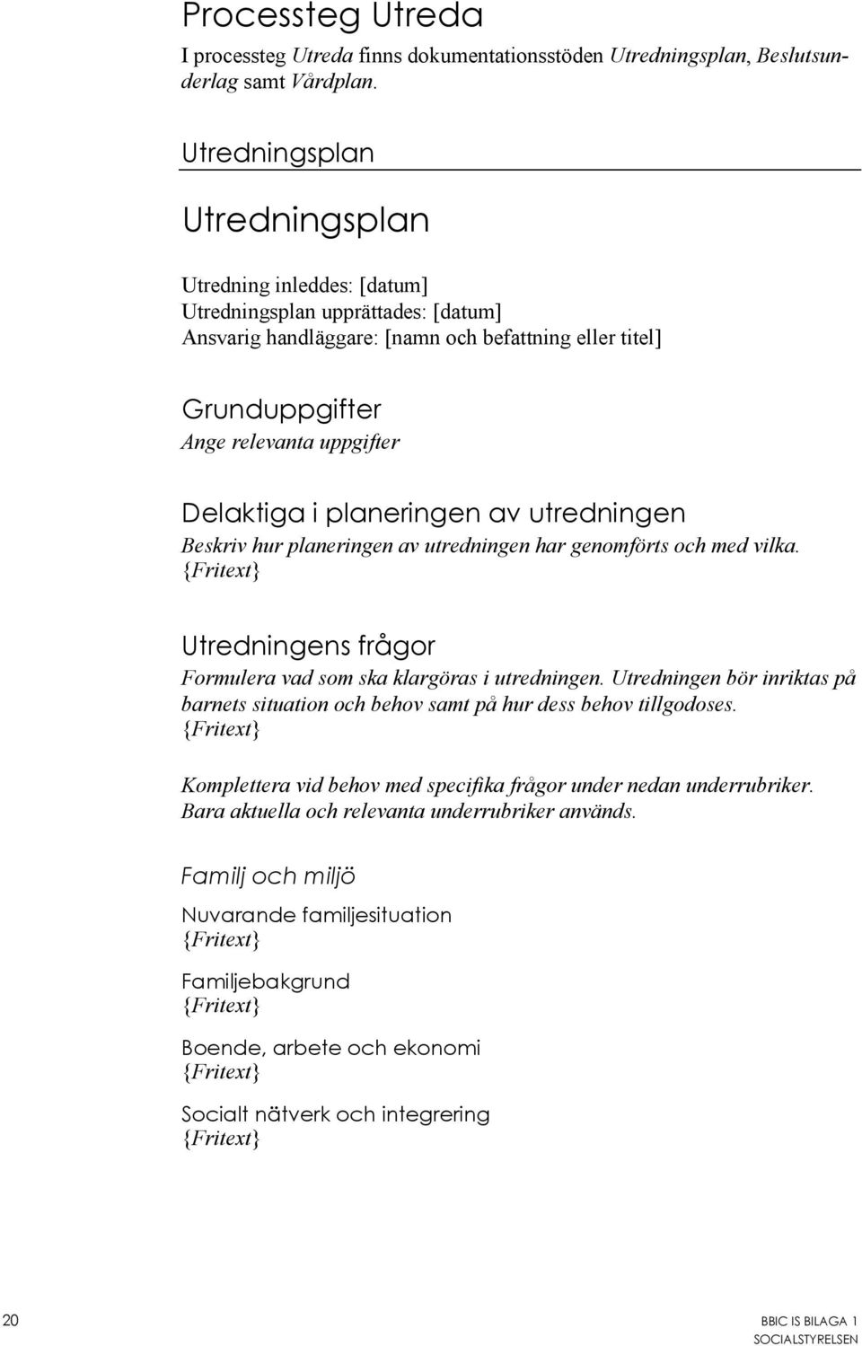 i planeringen av utredningen Beskriv hur planeringen av utredningen har genomförts och med vilka. Utredningens frågor Formulera vad som ska klargöras i utredningen.