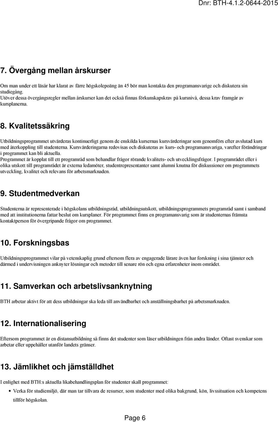 Kvalitetssäkring Utbildningsprogrammet utvärderas kontinuerligt genom de enskilda kursernas kursvärderingar som genomförs efter avslutad kurs med återkoppling till studenterna.