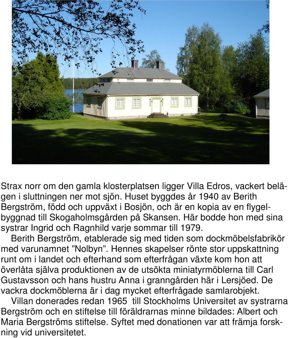 Här bodde hon med sina systrar Ingrid och Ragnhild varje sommar till 1979. Berith Bergström, etablerade sig med tiden som dockmöbelsfabrikör med varunamnet Nolbyn.