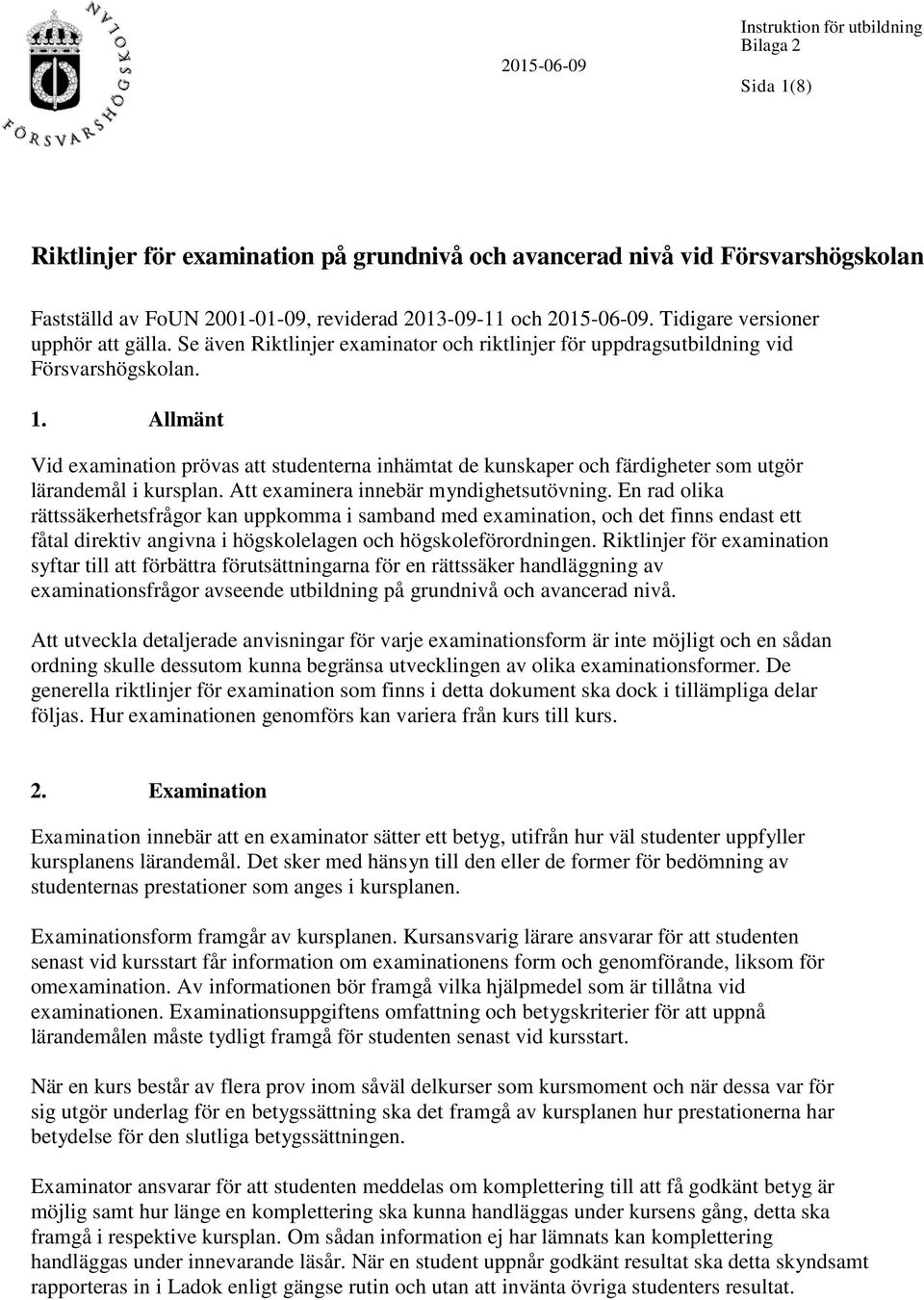 Allmänt Vid examination prövas att studenterna inhämtat de kunskaper och färdigheter som utgör lärandemål i kursplan. Att examinera innebär myndighetsutövning.