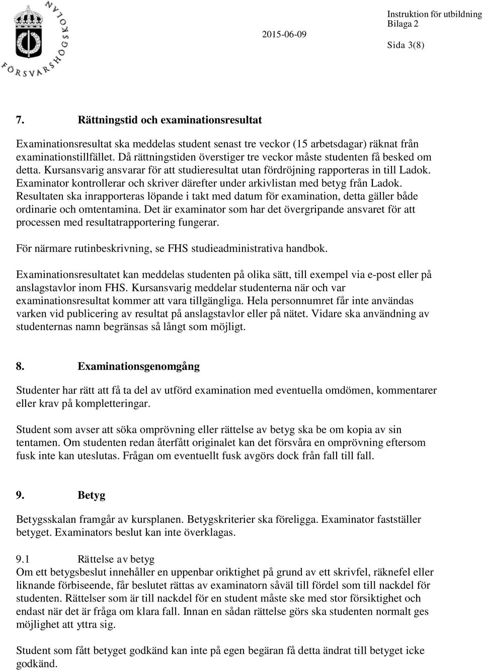 Examinator kontrollerar och skriver därefter under arkivlistan med betyg från Ladok. Resultaten ska inrapporteras löpande i takt med datum för examination, detta gäller både ordinarie och omtentamina.