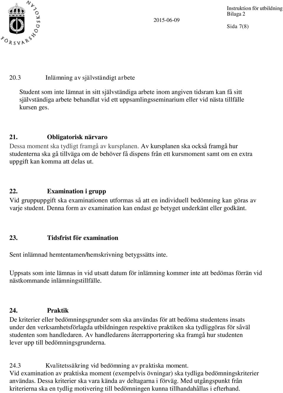 tillfälle kursen ges. 21. Obligatorisk närvaro Dessa moment ska tydligt framgå av kursplanen.