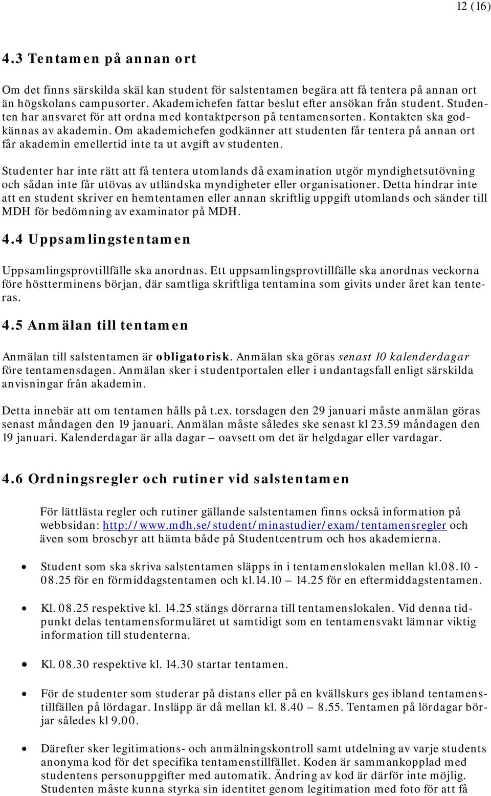 Om akademichefen godkänner att studenten får tentera på annan ort får akademin emellertid inte ta ut avgift av studenten.