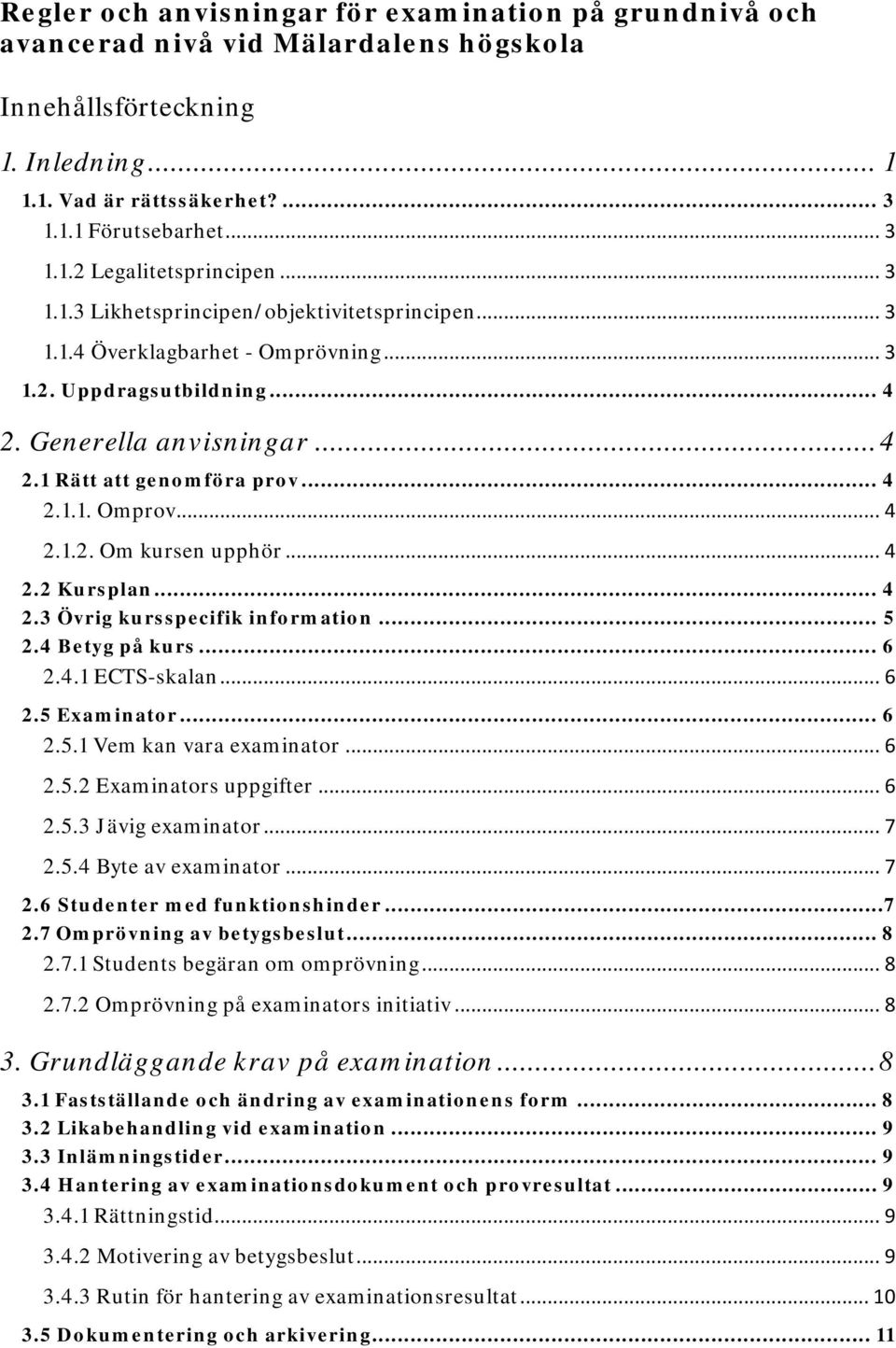 .. 4 2.1.2. Om kursen upphör... 4 2.2 Kursplan... 4 2.3 Övrig kursspecifik information... 5 2.4 Betyg på kurs... 6 2.4.1 ECTS-skalan... 6 2.5 Examinator... 6 2.5.1 Vem kan vara examinator... 6 2.5.2 Examinators uppgifter.