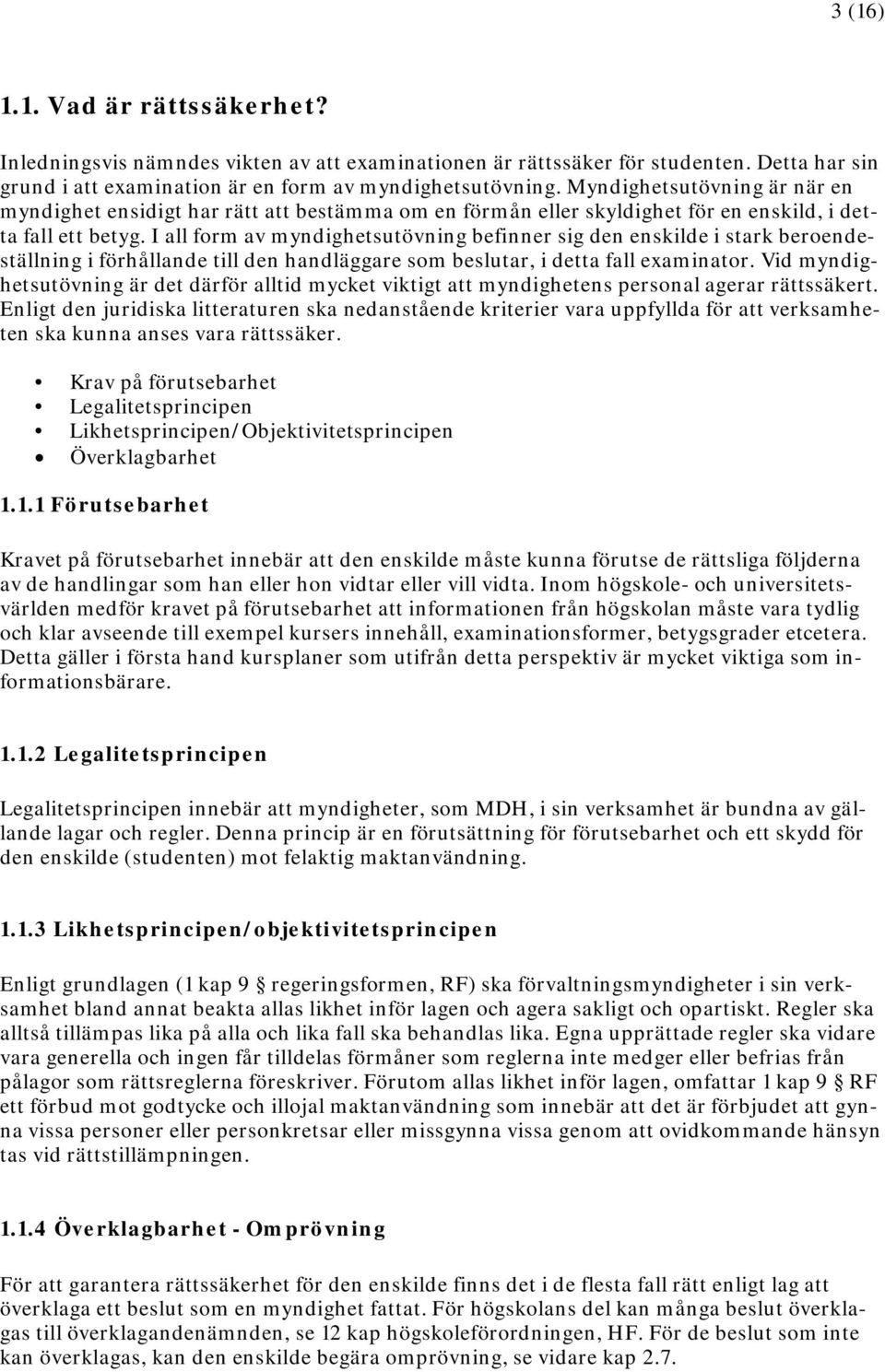 I all form av myndighetsutövning befinner sig den enskilde i stark beroendeställning i förhållande till den handläggare som beslutar, i detta fall examinator.