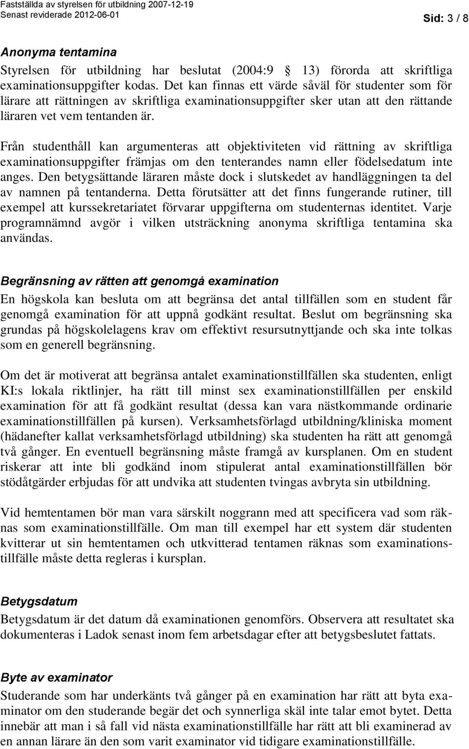 Från studenthåll kan argumenteras att objektiviteten vid rättning av skriftliga examinationsuppgifter främjas om den tenterandes namn eller födelsedatum inte anges.