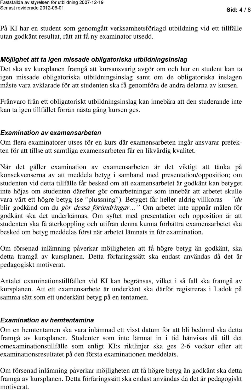 obligatoriska inslagen måste vara avklarade för att studenten ska få genomföra de andra delarna av kursen.