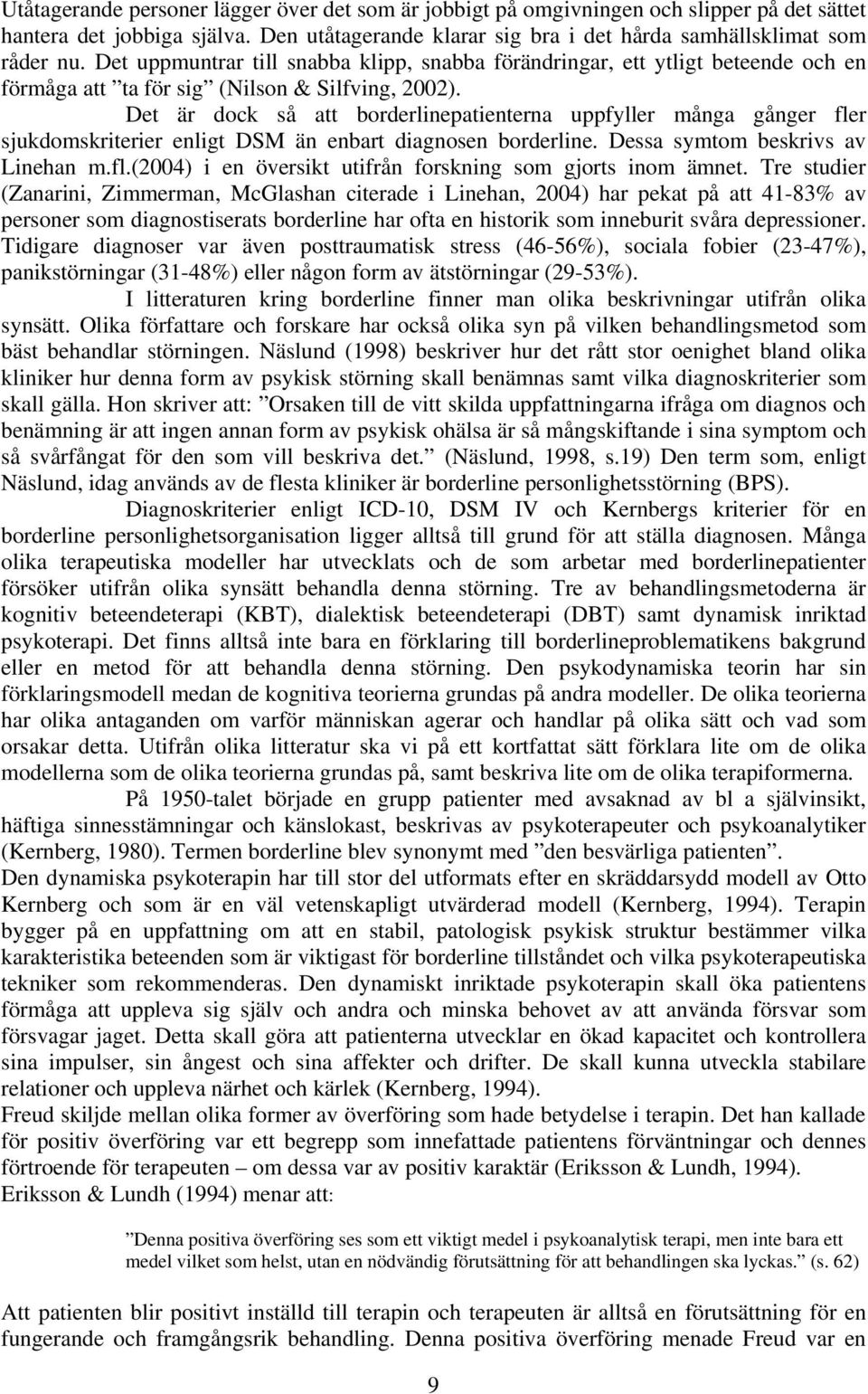 Det är dock så att borderlinepatienterna uppfyller många gånger fler sjukdomskriterier enligt DSM än enbart diagnosen borderline. Dessa symtom beskrivs av Linehan m.fl.(2004) i en översikt utifrån forskning som gjorts inom ämnet.