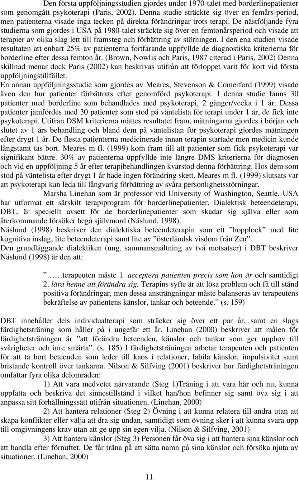 De nästföljande fyra studierna som gjordes i USA på 1980-talet sträckte sig över en femtonårsperiod och visade att terapier av olika slag lett till framsteg och förbättring av störningen.