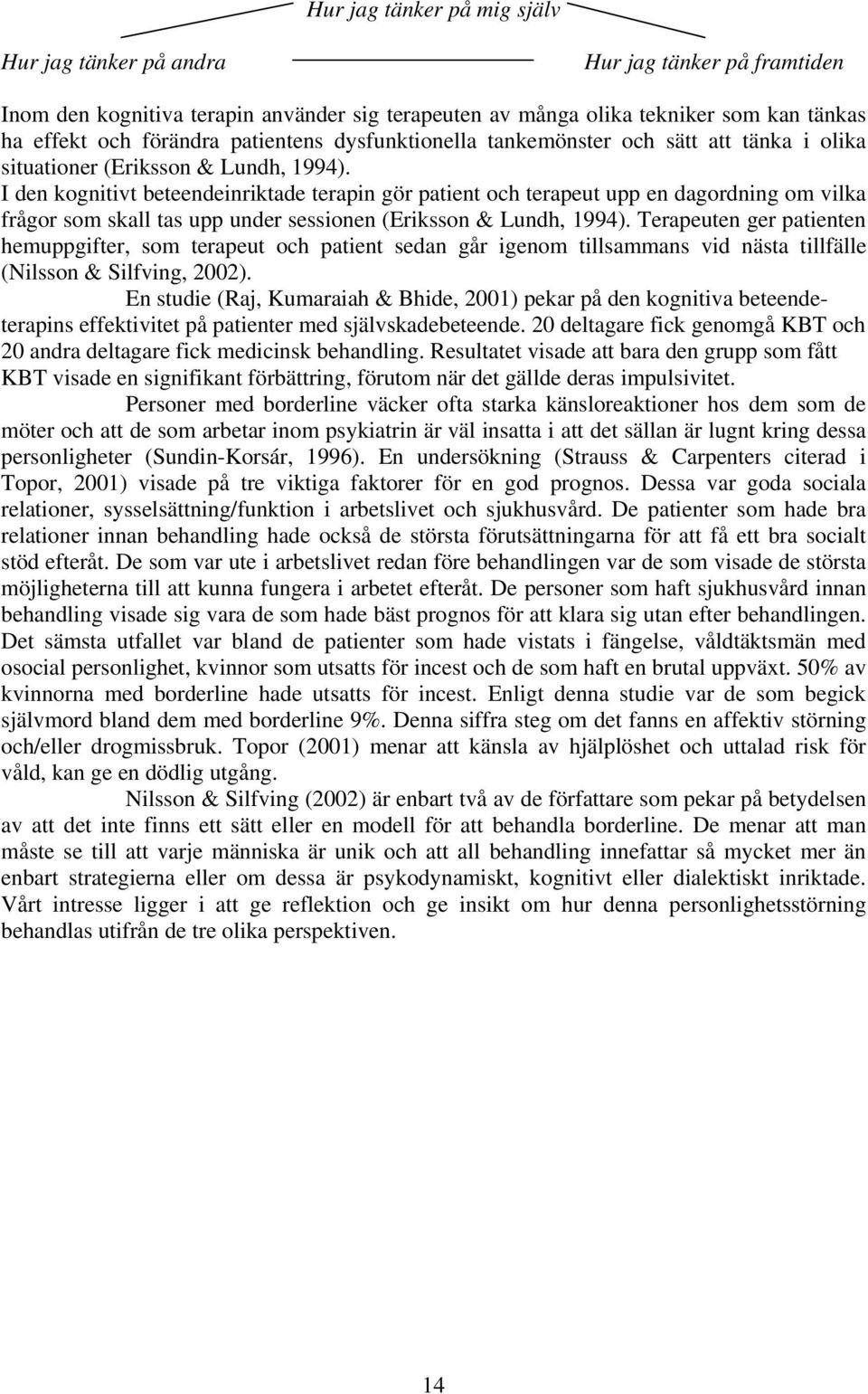 I den kognitivt beteendeinriktade terapin gör patient och terapeut upp en dagordning om vilka frågor som skall tas upp under sessionen (Eriksson & Lundh, 1994).