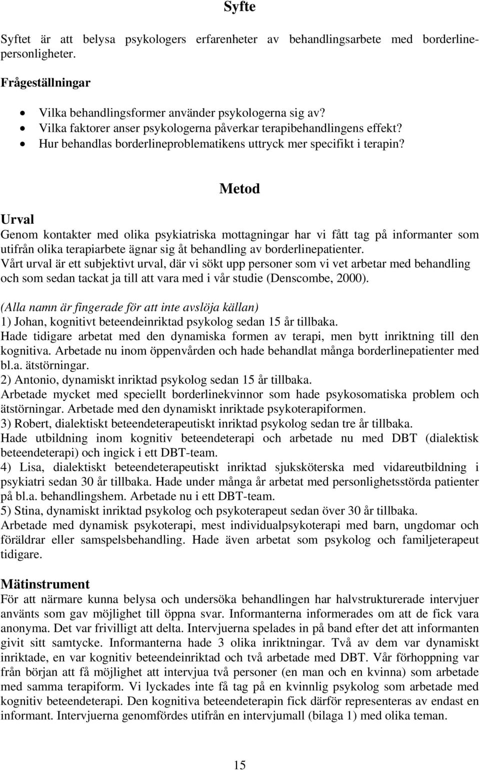 Metod Urval Genom kontakter med olika psykiatriska mottagningar har vi fått tag på informanter som utifrån olika terapiarbete ägnar sig åt behandling av borderlinepatienter.