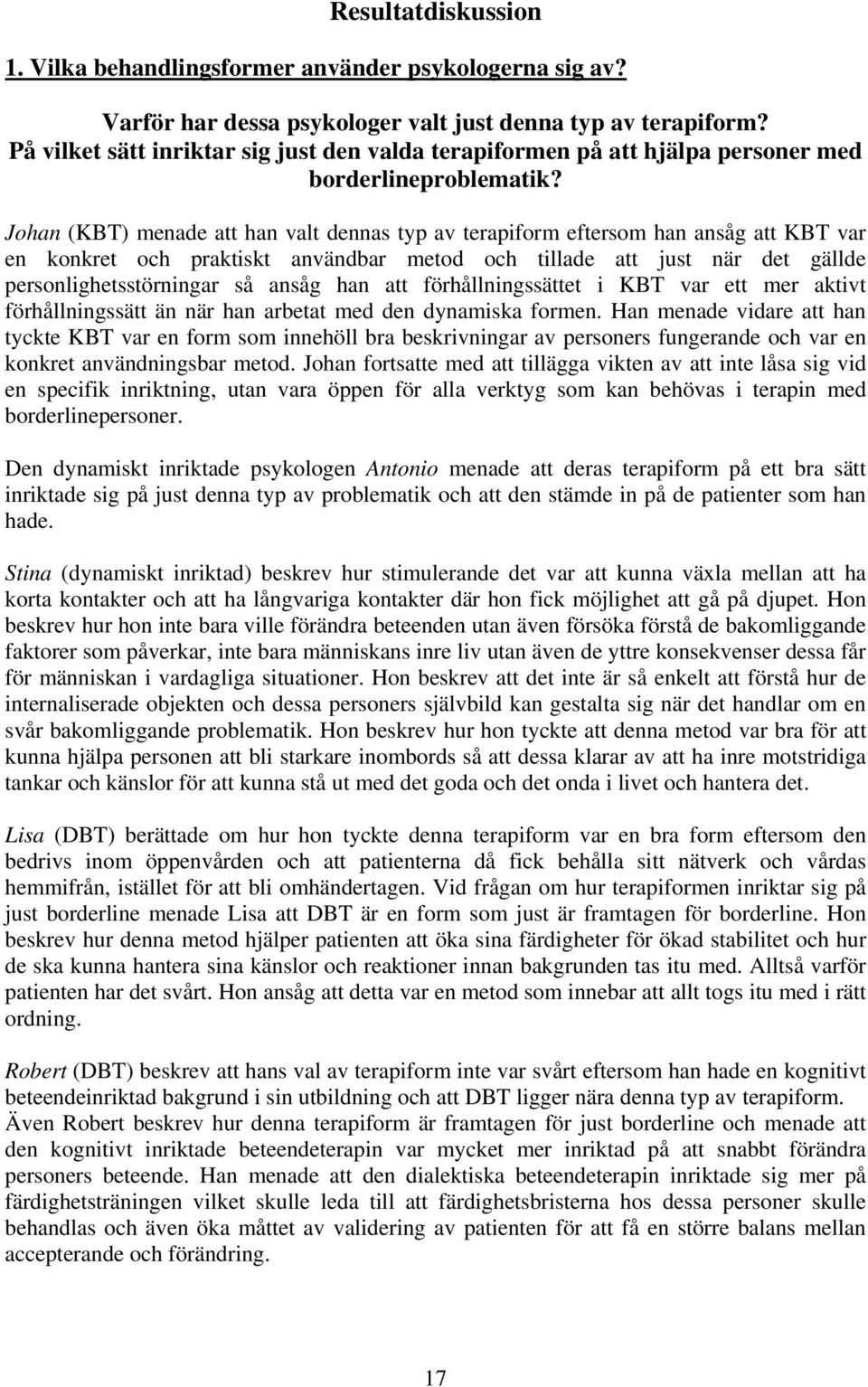 Johan (KBT) menade att han valt dennas typ av terapiform eftersom han ansåg att KBT var en konkret och praktiskt användbar metod och tillade att just när det gällde personlighetsstörningar så ansåg