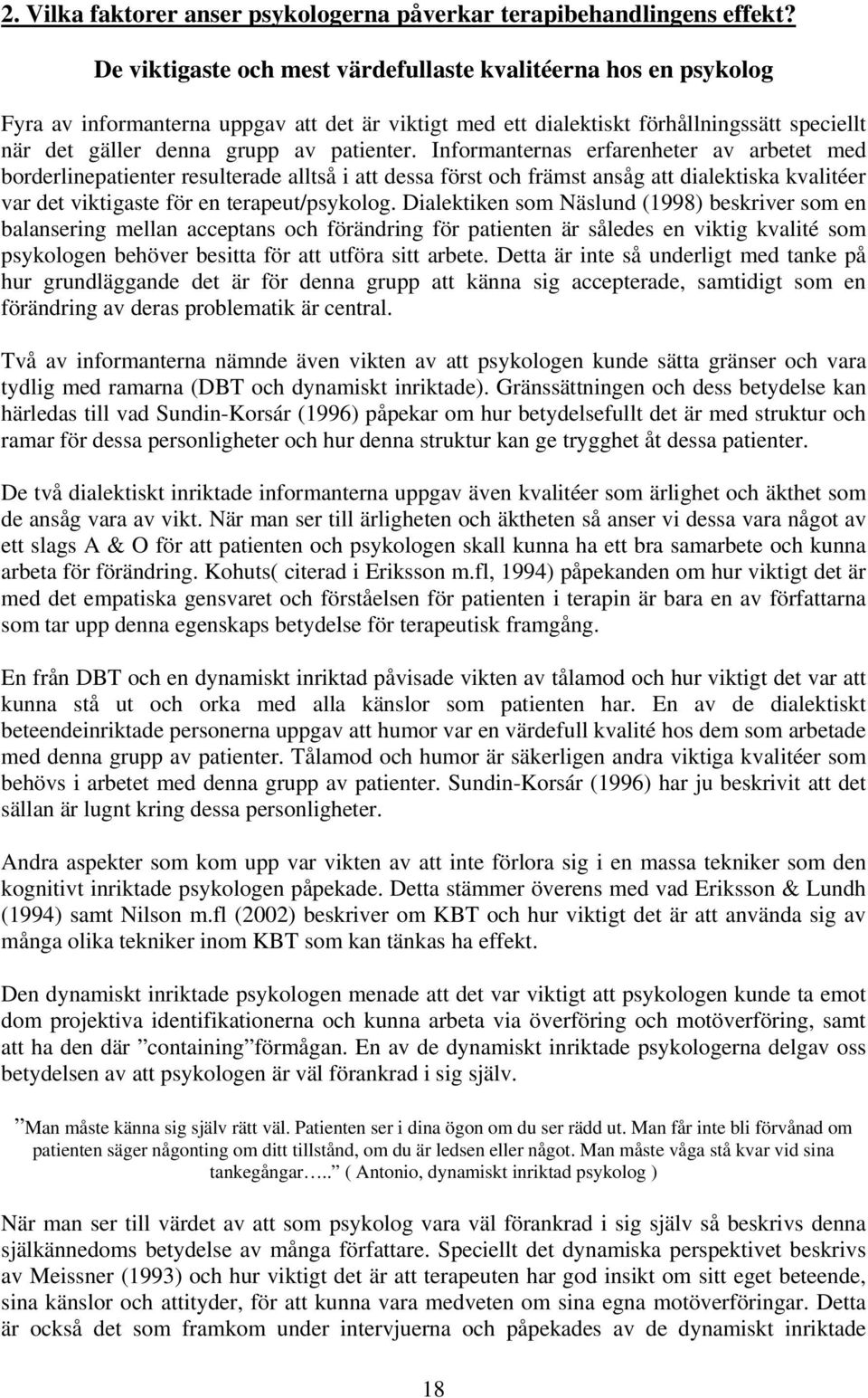 Informanternas erfarenheter av arbetet med borderlinepatienter resulterade alltså i att dessa först och främst ansåg att dialektiska kvalitéer var det viktigaste för en terapeut/psykolog.