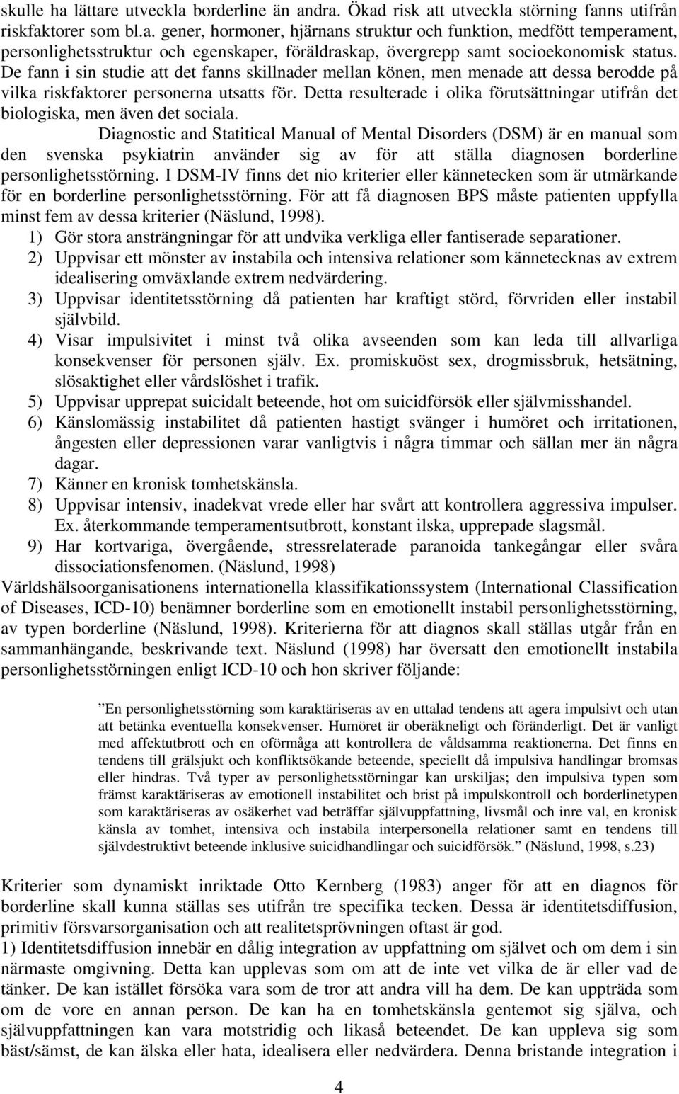 Detta resulterade i olika förutsättningar utifrån det biologiska, men även det sociala.