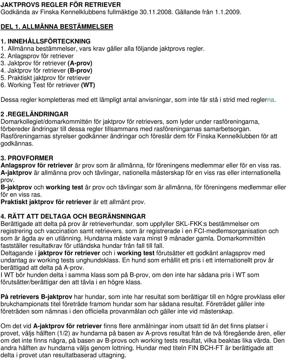 Praktiskt jaktprov för retriever 6. Working Test för retriever (WT) Dessa regler kompletteras med ett lämpligt antal anvisningar, som inte får stå i strid med reglerna. 2.