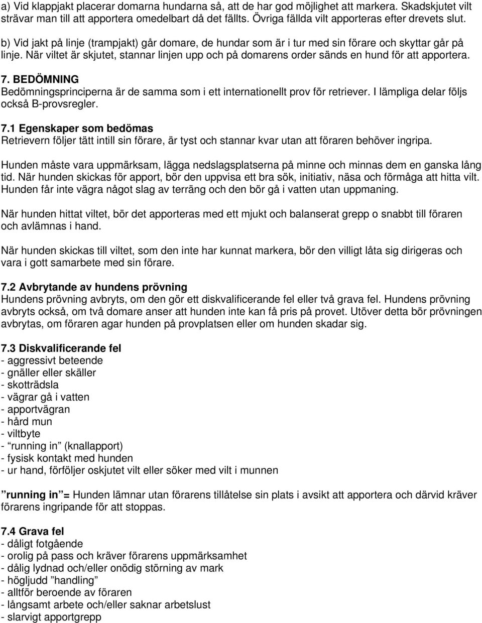 När viltet är skjutet, stannar linjen upp och på domarens order sänds en hund för att apportera. 7. BEDÖMNING Bedömningsprinciperna är de samma som i ett internationellt prov för retriever.