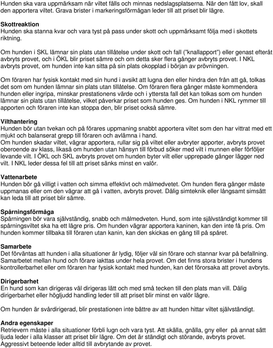 Om hunden i SKL lämnar sin plats utan tillåtelse under skott och fall ( knallapport ) eller genast efteråt avbryts provet, och i ÖKL blir priset sämre och om detta sker flera gånger avbryts provet.