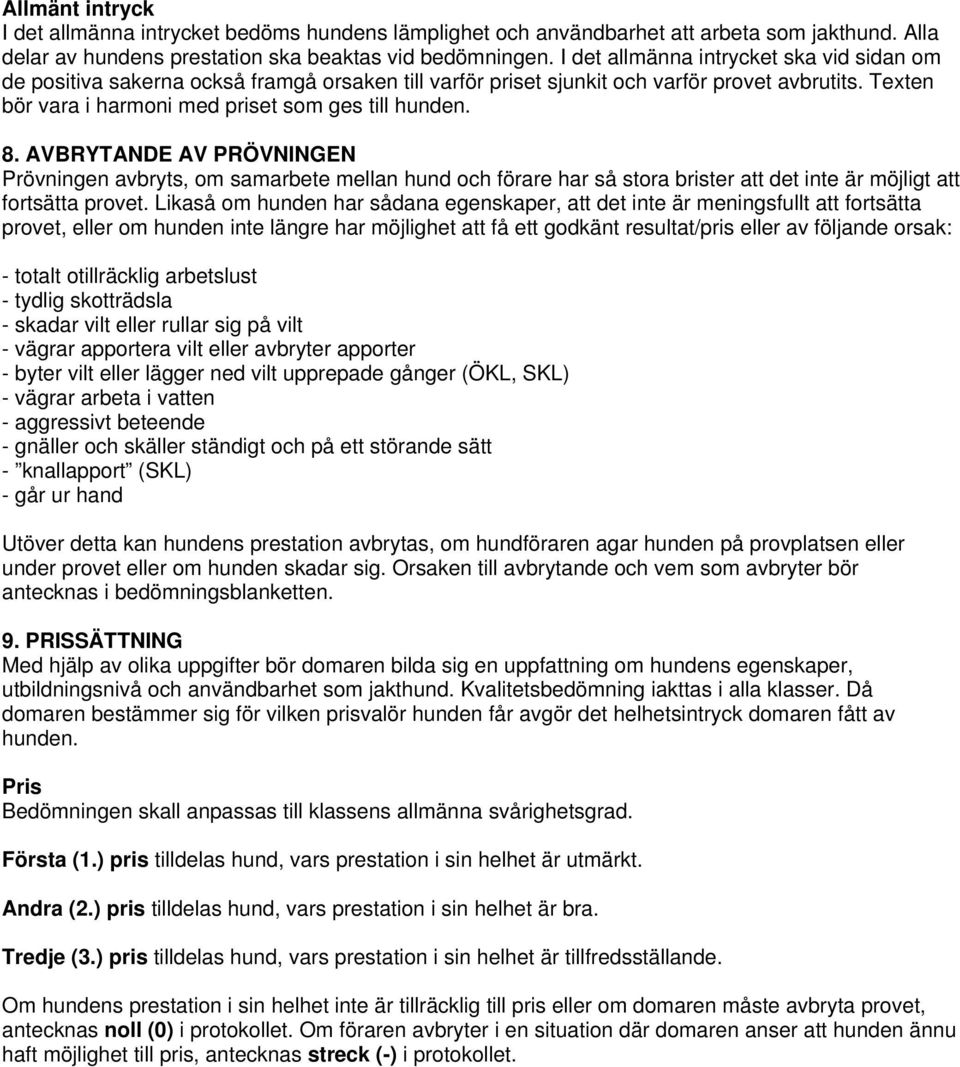 AVBRYTANDE AV PRÖVNINGEN Prövningen avbryts, om samarbete mellan hund och förare har så stora brister att det inte är möjligt att fortsätta provet.