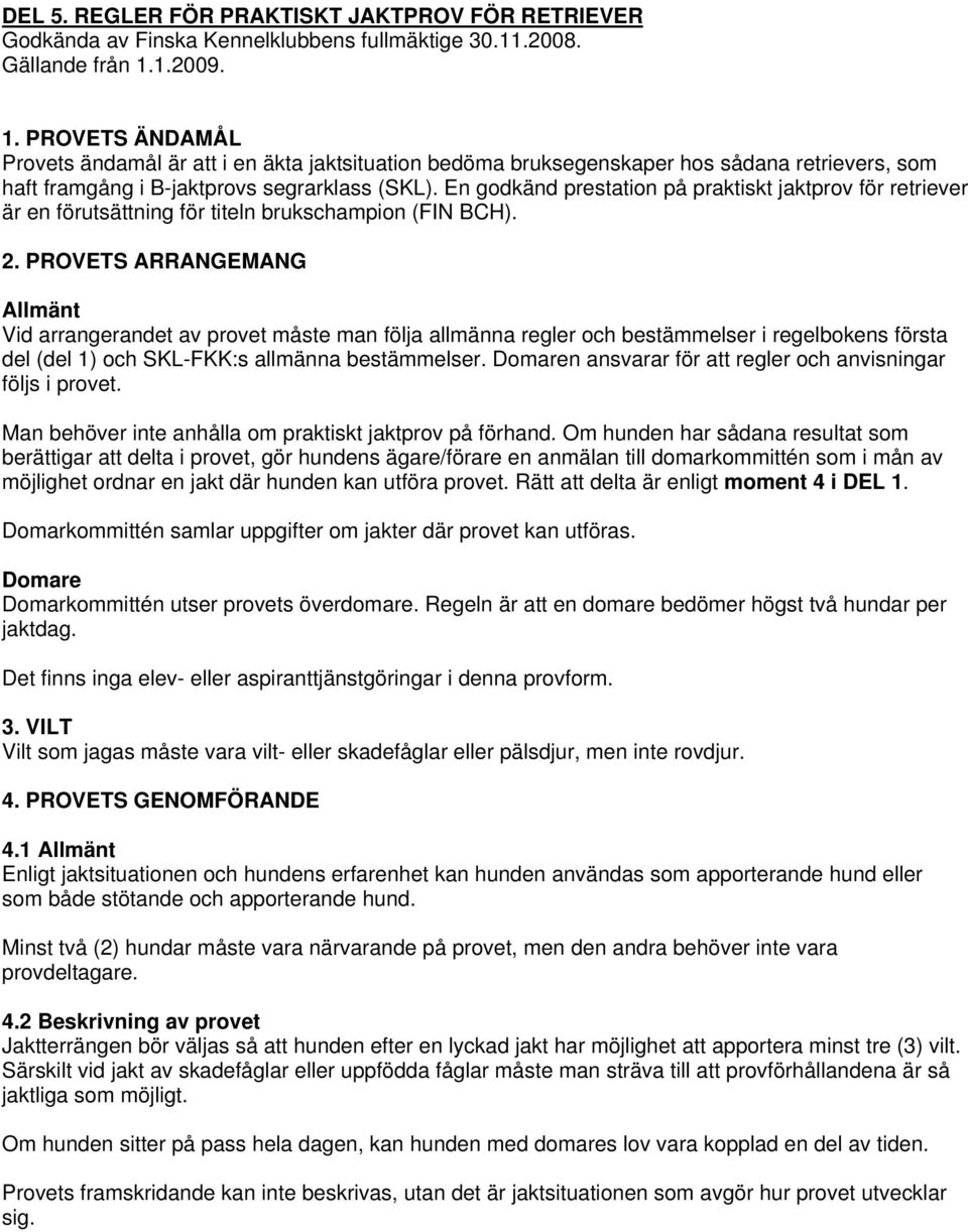 En godkänd prestation på praktiskt jaktprov för retriever är en förutsättning för titeln brukschampion (FIN BCH). 2.