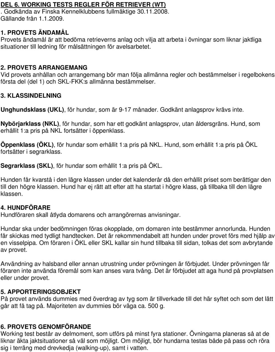 PROVETS ARRANGEMANG Vid provets anhållan och arrangemang bör man följa allmänna regler och bestämmelser i regelbokens första del (del 1) och SKL-FKK:s allmänna bestämmelser. 3.