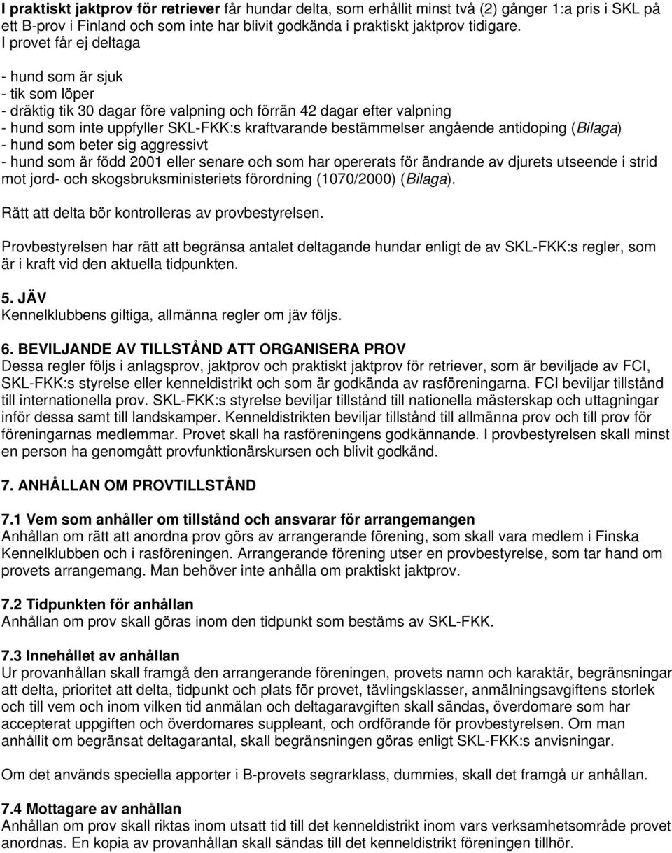 angående antidoping (Bilaga) - hund som beter sig aggressivt - hund som är född 2001 eller senare och som har opererats för ändrande av djurets utseende i strid mot jord- och skogsbruksministeriets