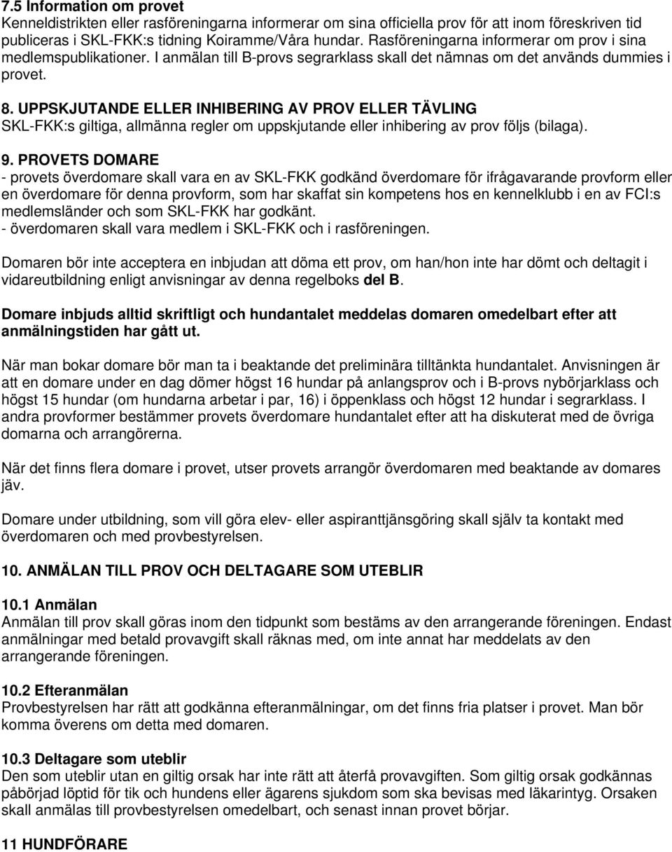 UPPSKJUTANDE ELLER INHIBERING AV PROV ELLER TÄVLING SKL-FKK:s giltiga, allmänna regler om uppskjutande eller inhibering av prov följs (bilaga). 9.