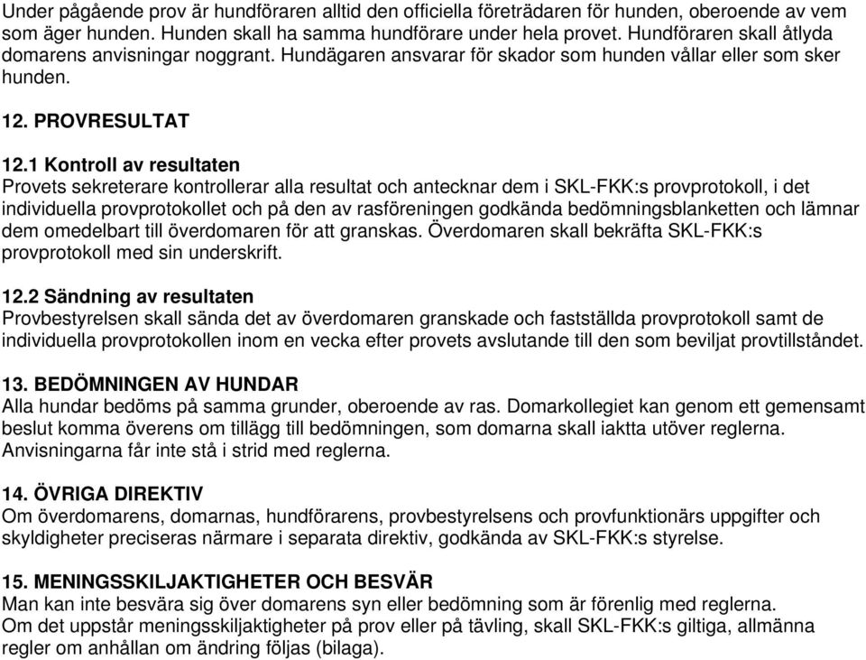 1 Kontroll av resultaten Provets sekreterare kontrollerar alla resultat och antecknar dem i SKL-FKK:s provprotokoll, i det individuella provprotokollet och på den av rasföreningen godkända