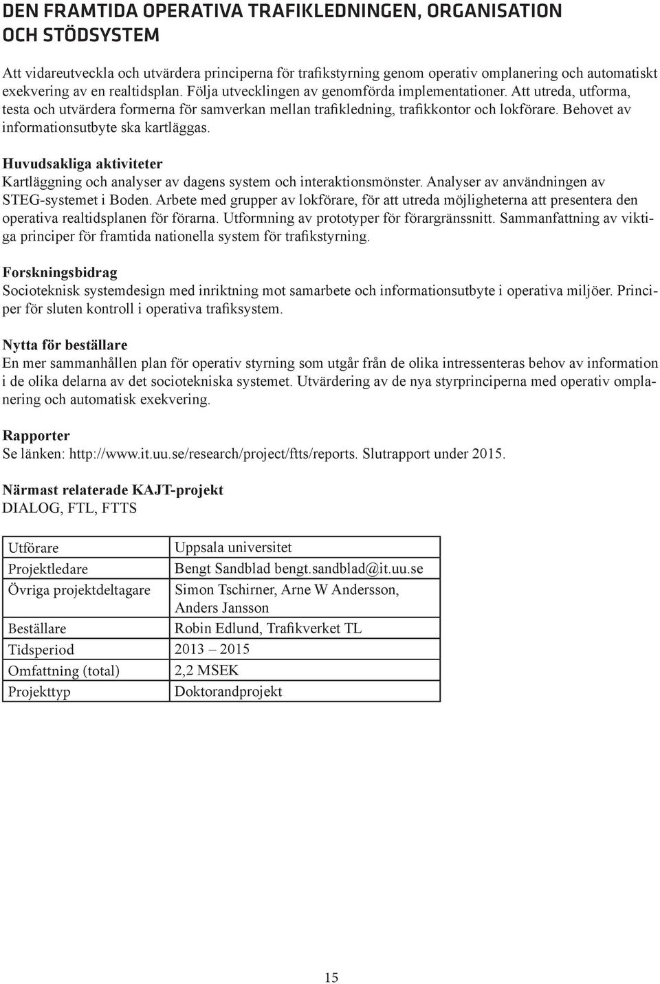 Behovet av informationsutbyte ska kartläggas. Kartläggning och analyser av dagens system och interaktionsmönster. Analyser av användningen av STEG-systemet i Boden.