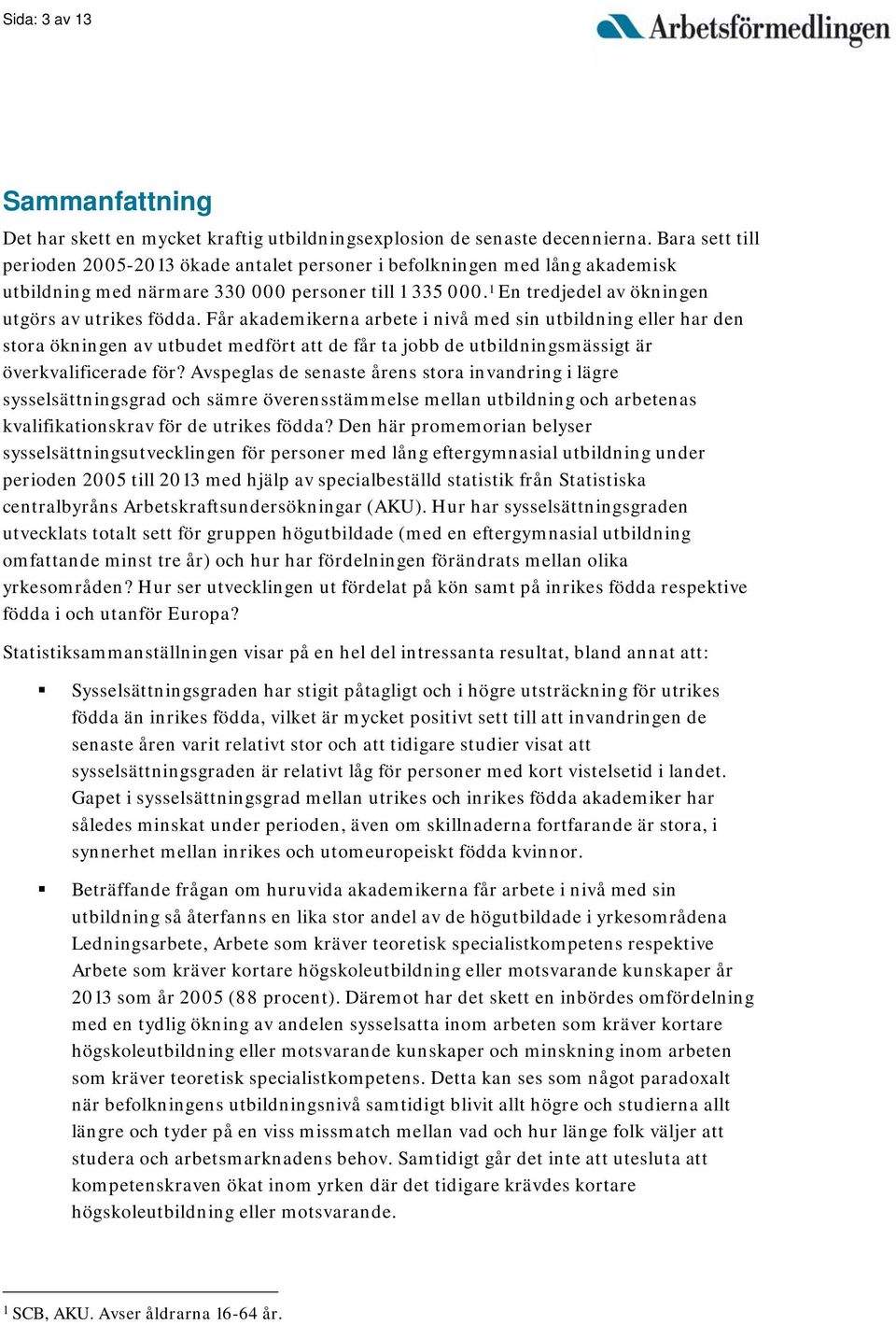 Får akademikerna arbete i nivå med sin utbildning eller har den stora ökningen av utbudet medfört att de får ta jobb de utbildningsmässigt är överkvalificerade för?