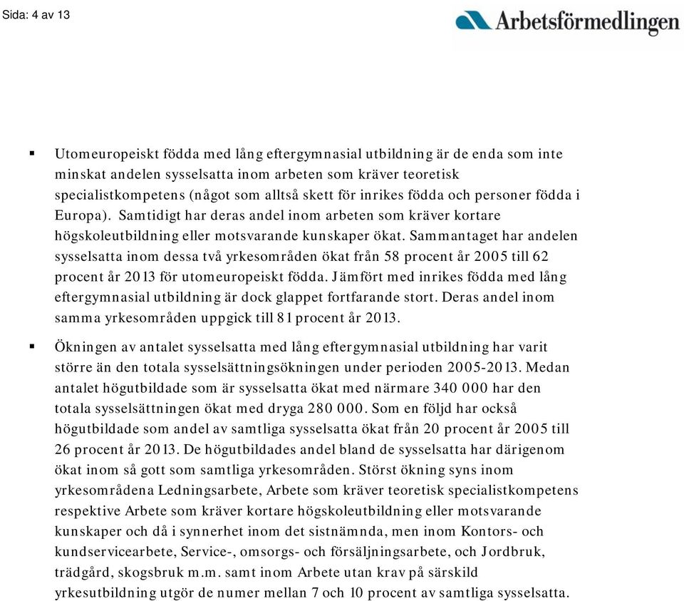 Sammantaget har andelen sysselsatta inom dessa två yrkesområden ökat från 58 procent år 2005 till 62 procent år 2013 för utomeuropeiskt födda.