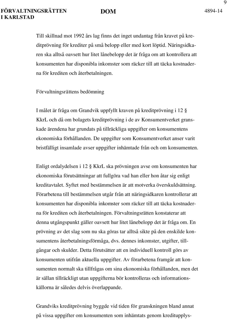 Förvaltningsrättens bedömning I målet är fråga om Grandvik uppfyllt kraven på kreditprövning i 12 KkrL och då om bolagets kreditprövning i de av Konsumentverket granskade ärendena har grundats på